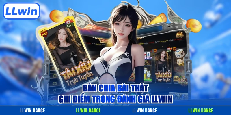 Bàn chia bài thật ghi điểm trong đánh giá LLWIN
