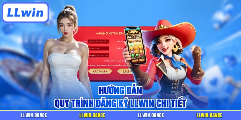 Hướng dẫn quy trình đăng ký LLWIN chi tiết