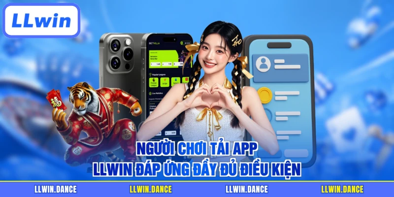 Người chơi tải app LLWIN đáp ứng đầy đủ điều kiện
