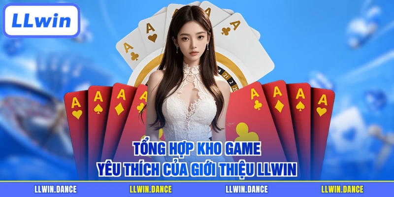 Tổng hợp kho game yêu thích của giới thiệu LLWIN